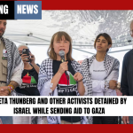 Greta Thunberg and Other Activists Detained by Israel While Sending Aid to Gaza