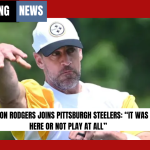 Aaron Rodgers Joins Pittsburgh Steelers: “It Was Here or Not Play at All”