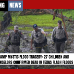 Camp Mystic Flood Tragedy: 27 Children and Counselors Confirmed Dead in Texas Flash Floods